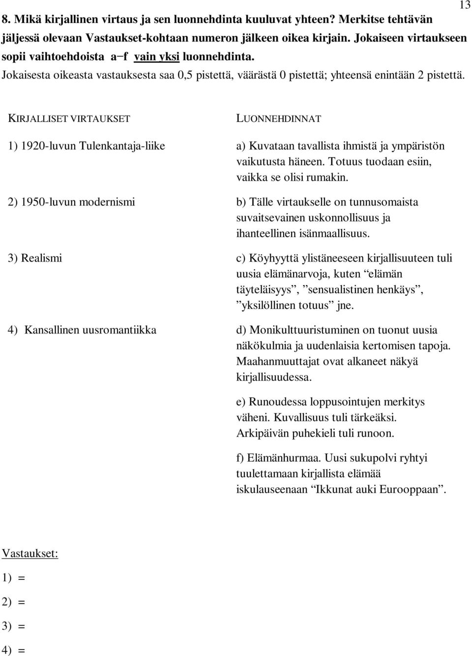 KIRJALLISET VIRTAUKSET LUONNEHDINNAT 1) 1920-luvun Tulenkantaja-liike a) Kuvataan tavallista ihmistä ja ympäristön vaikutusta häneen. Totuus tuodaan esiin, vaikka se olisi rumakin.