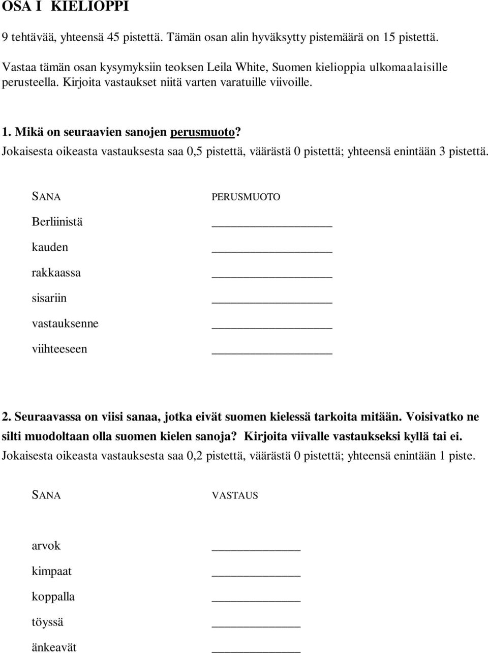 Jokaisesta oikeasta vastauksesta saa 0,5 pistettä, väärästä 0 pistettä; yhteensä enintään 3 pistettä. SANA Berliinistä kauden rakkaassa sisariin vastauksenne viihteeseen PERUSMUOTO 2.