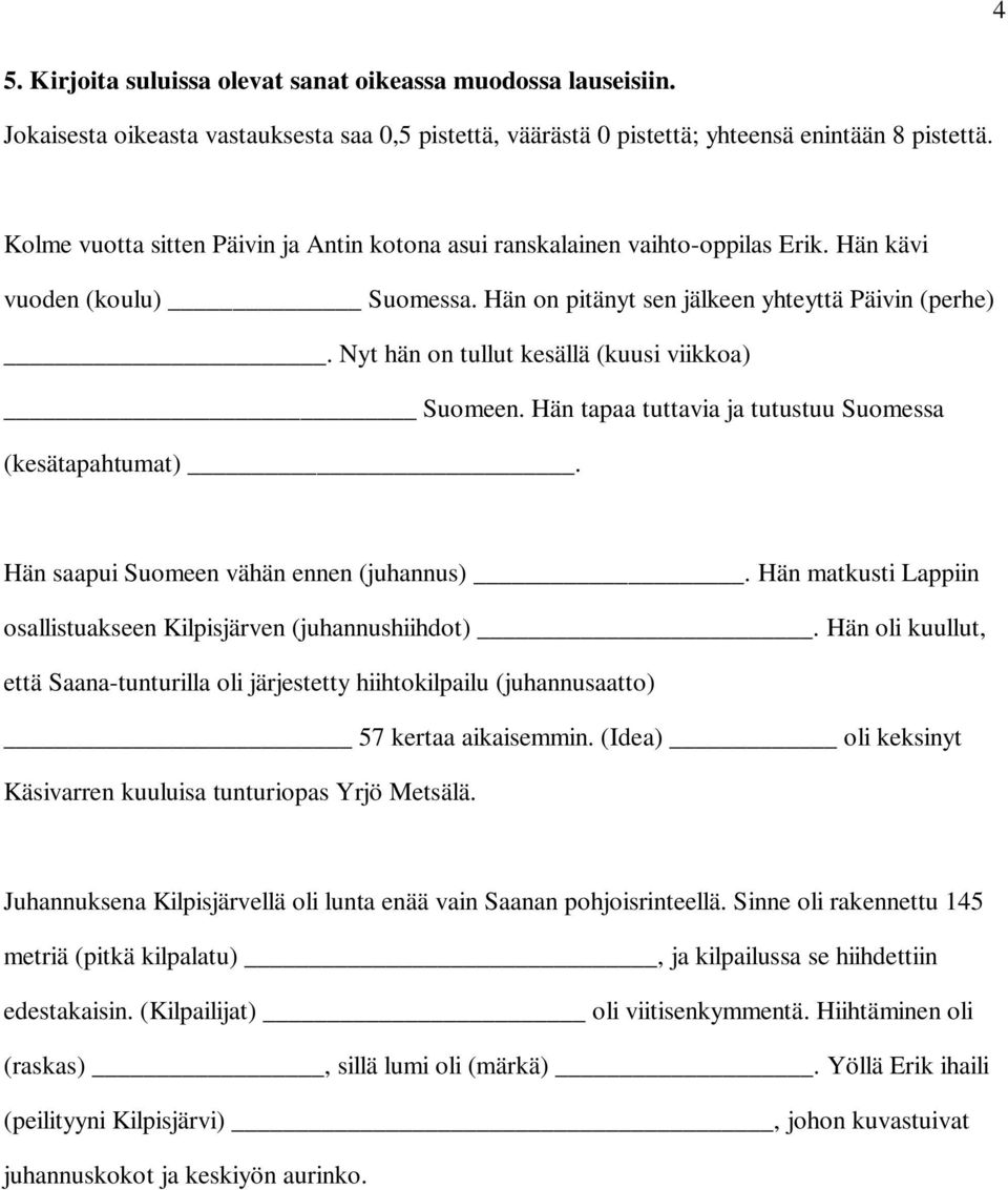 Nyt hän on tullut kesällä (kuusi viikkoa) Suomeen. Hän tapaa tuttavia ja tutustuu Suomessa (kesätapahtumat). Hän saapui Suomeen vähän ennen (juhannus).