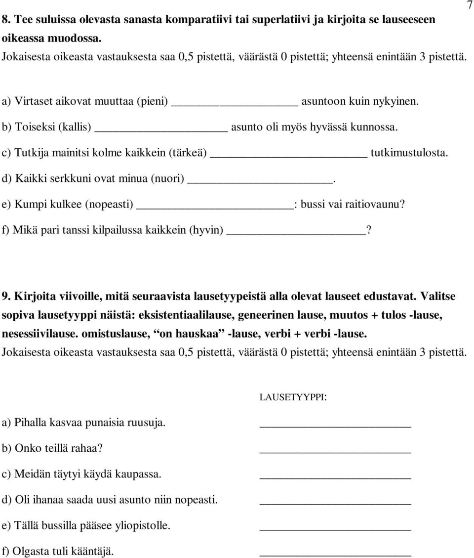 b) Toiseksi (kallis) asunto oli myös hyvässä kunnossa. c) Tutkija mainitsi kolme kaikkein (tärkeä) tutkimustulosta. d) Kaikki serkkuni ovat minua (nuori).