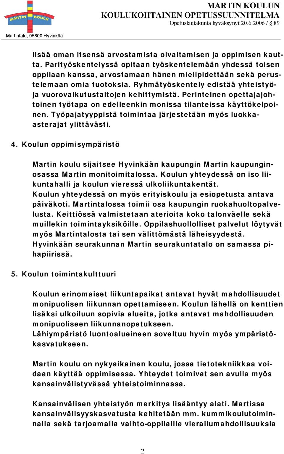 Ryhmätyöskentely edistää yhteistyöja vuorovaikutustaitojen kehittymistä. Perinteinen opettajajohtoinen työtapa on edelleenkin monissa tilanteissa käyttökelpoinen.