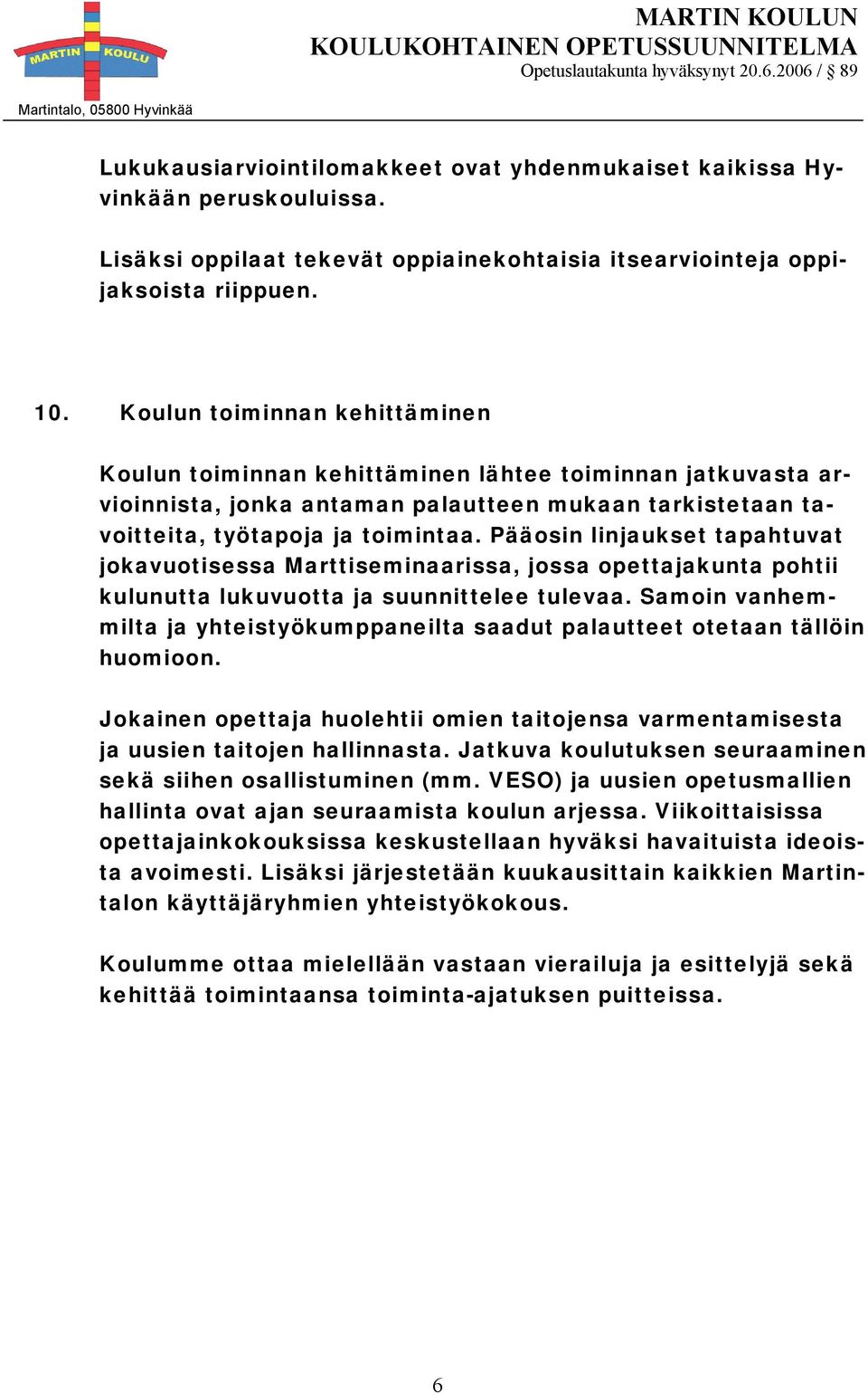 Pääosin linjaukset tapahtuvat jokavuotisessa Marttiseminaarissa, jossa opettajakunta pohtii kulunutta lukuvuotta ja suunnittelee tulevaa.