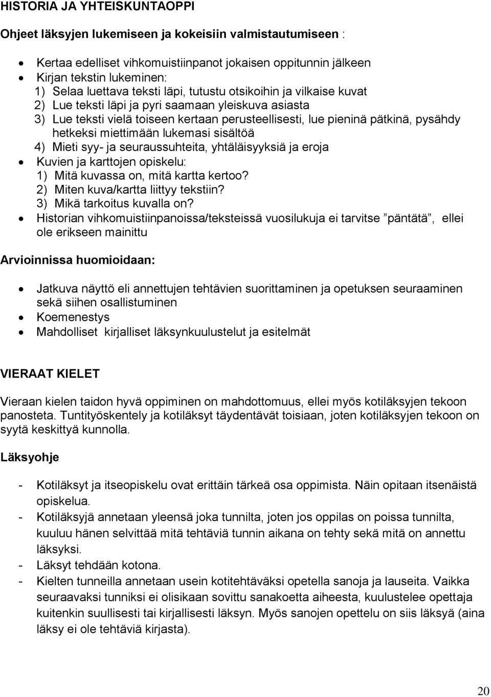 miettimään lukemasi sisältöä 4) Mieti syy- ja seuraussuhteita, yhtäläisyyksiä ja eroja Kuvien ja karttojen opiskelu: 1) Mitä kuvassa on, mitä kartta kertoo? 2) Miten kuva/kartta liittyy tekstiin?