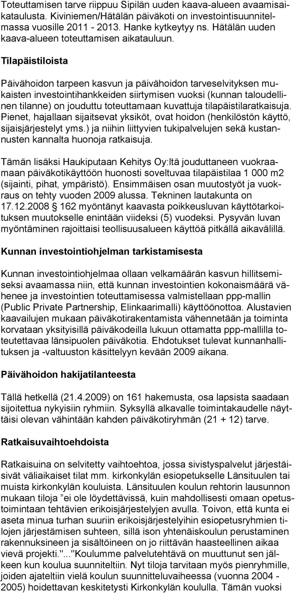 Tilapäistiloista Päivähoidon tarpeen kasvun ja päivähoidon tarveselvityksen mukaisten inves tointihankkeiden siirtymisen vuoksi (kunnan taloudellinen tilanne) on jou dut tu to teut ta maan kuvat tuja