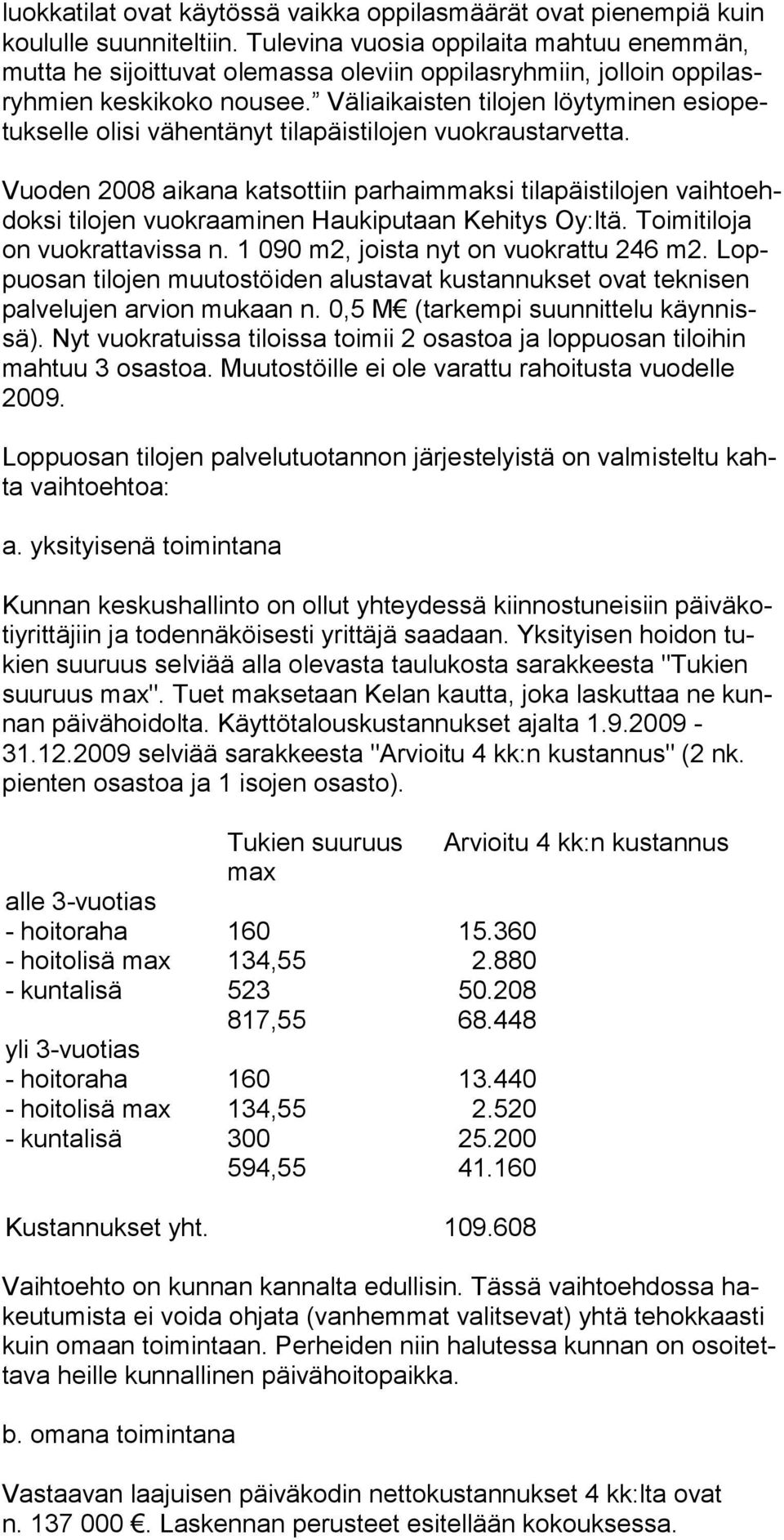 Väliaikaisten tilojen löytyminen esiopetukselle olisi vähentänyt tilapäistilojen vuokraustarvetta.