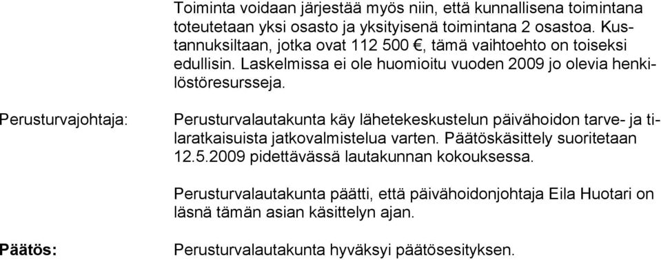 Perusturvajohtaja: Perusturvalautakunta käy lähetekeskustelun päivähoidon tarve- ja tilaratkaisuista jatkovalmistelua varten. Päätöskäsittely suoritetaan 12.5.