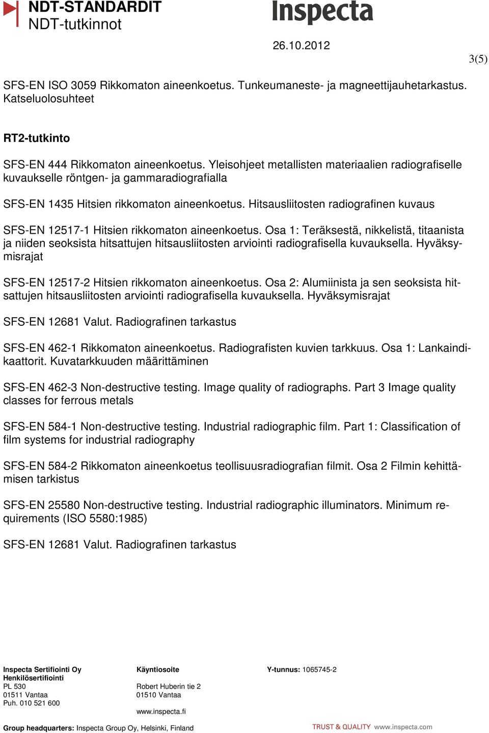 Hitsausliitosten radiografinen kuvaus SFS-EN 12517-1 Hitsien rikkomaton aineenkoetus.