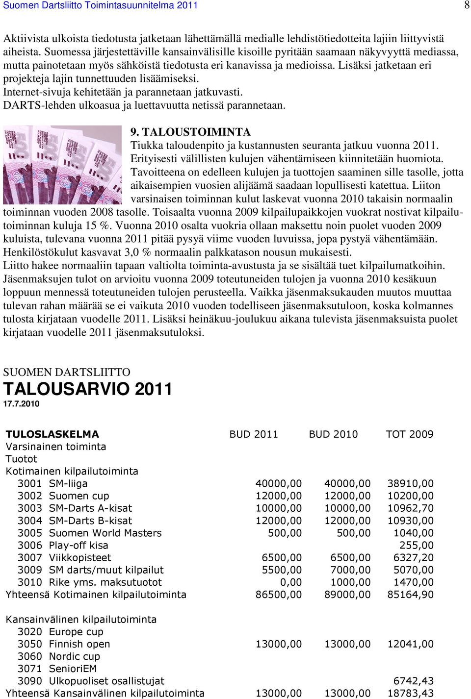 Lisäksi jatketaan eri projekteja lajin tunnettuuden lisäämiseksi. Internet-sivuja kehitetään ja parannetaan jatkuvasti. DARTS-lehden ulkoasua ja luettavuutta netissä parannetaan. 9.