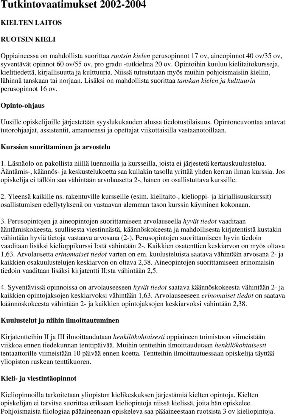 Lisäksi on mahdollista suorittaa tanskan kielen ja kulttuurin perusopinnot 16 ov. Opinto-ohjaus Uusille opiskelijoille järjestetään syyslukukauden alussa tiedotustilaisuus.