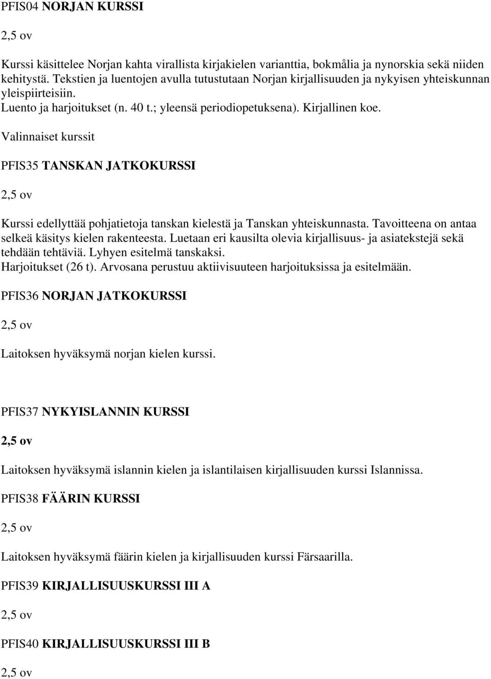 Valinnaiset kurssit PFIS35 TANSKAN JATKOKURSSI Kurssi edellyttää pohjatietoja tanskan kielestä ja Tanskan yhteiskunnasta. Tavoitteena on antaa selkeä käsitys kielen rakenteesta.