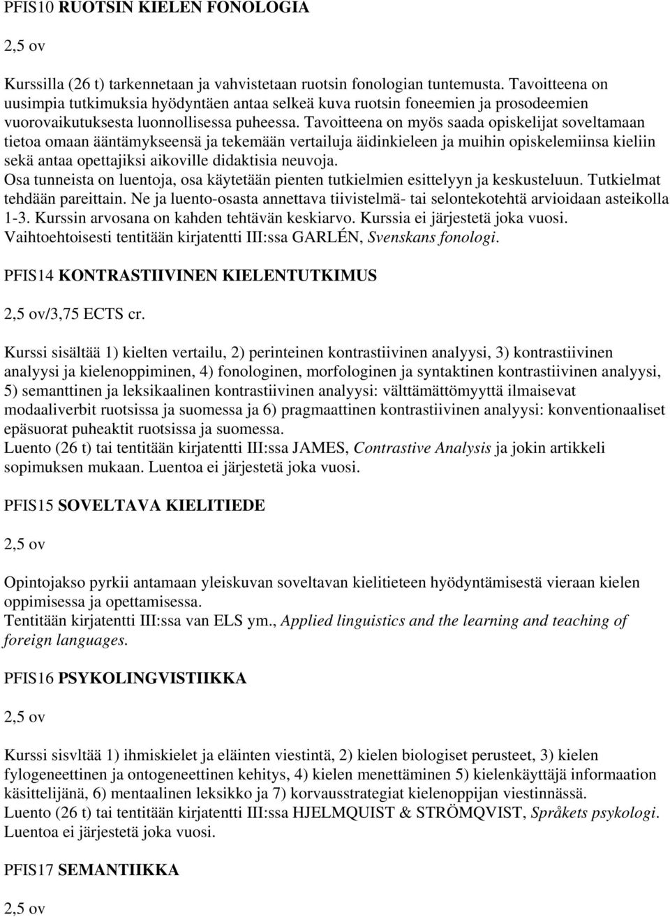 Tavoitteena on myös saada opiskelijat soveltamaan tietoa omaan ääntämykseensä ja tekemään vertailuja äidinkieleen ja muihin opiskelemiinsa kieliin sekä antaa opettajiksi aikoville didaktisia neuvoja.