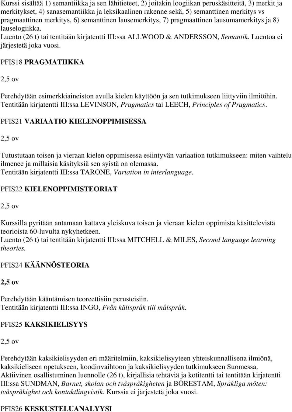 Luentoa ei järjestetä joka vuosi. PFIS18 PRAGMATIIKKA Perehdytään esimerkkiaineiston avulla kielen käyttöön ja sen tutkimukseen liittyviin ilmiöihin.