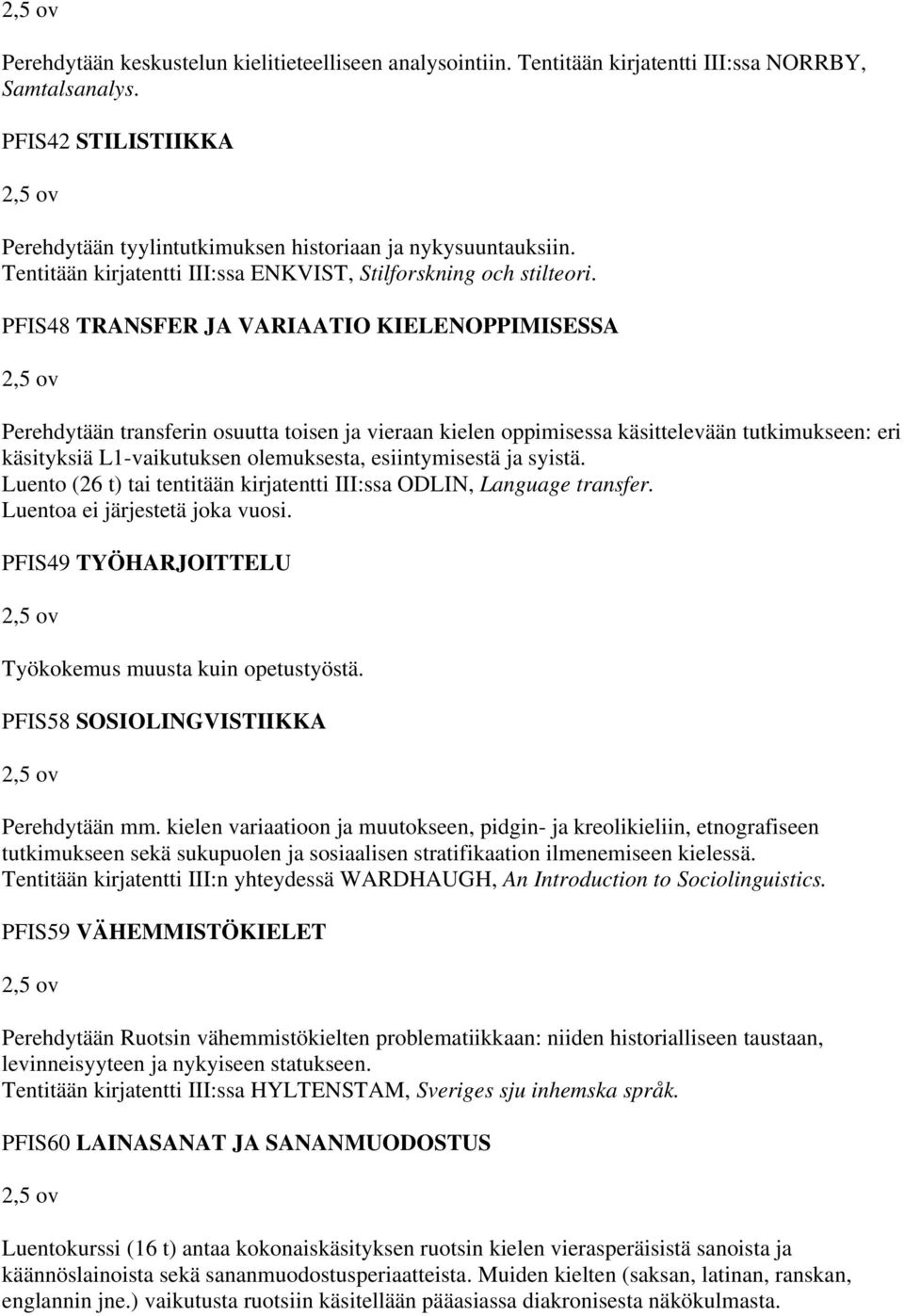 PFIS48 TRANSFER JA VARIAATIO KIELENOPPIMISESSA Perehdytään transferin osuutta toisen ja vieraan kielen oppimisessa käsittelevään tutkimukseen: eri käsityksiä L1-vaikutuksen olemuksesta,