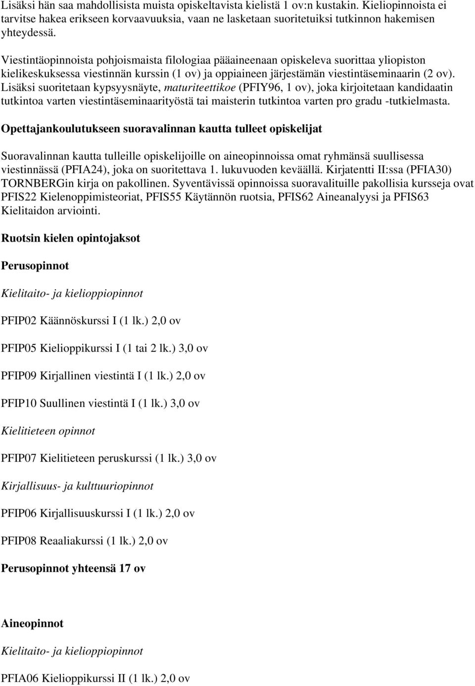 Lisäksi suoritetaan kypsyysnäyte, maturiteettikoe (PFIY96, 1 ov), joka kirjoitetaan kandidaatin tutkintoa varten viestintäseminaarityöstä tai maisterin tutkintoa varten pro gradu -tutkielmasta.