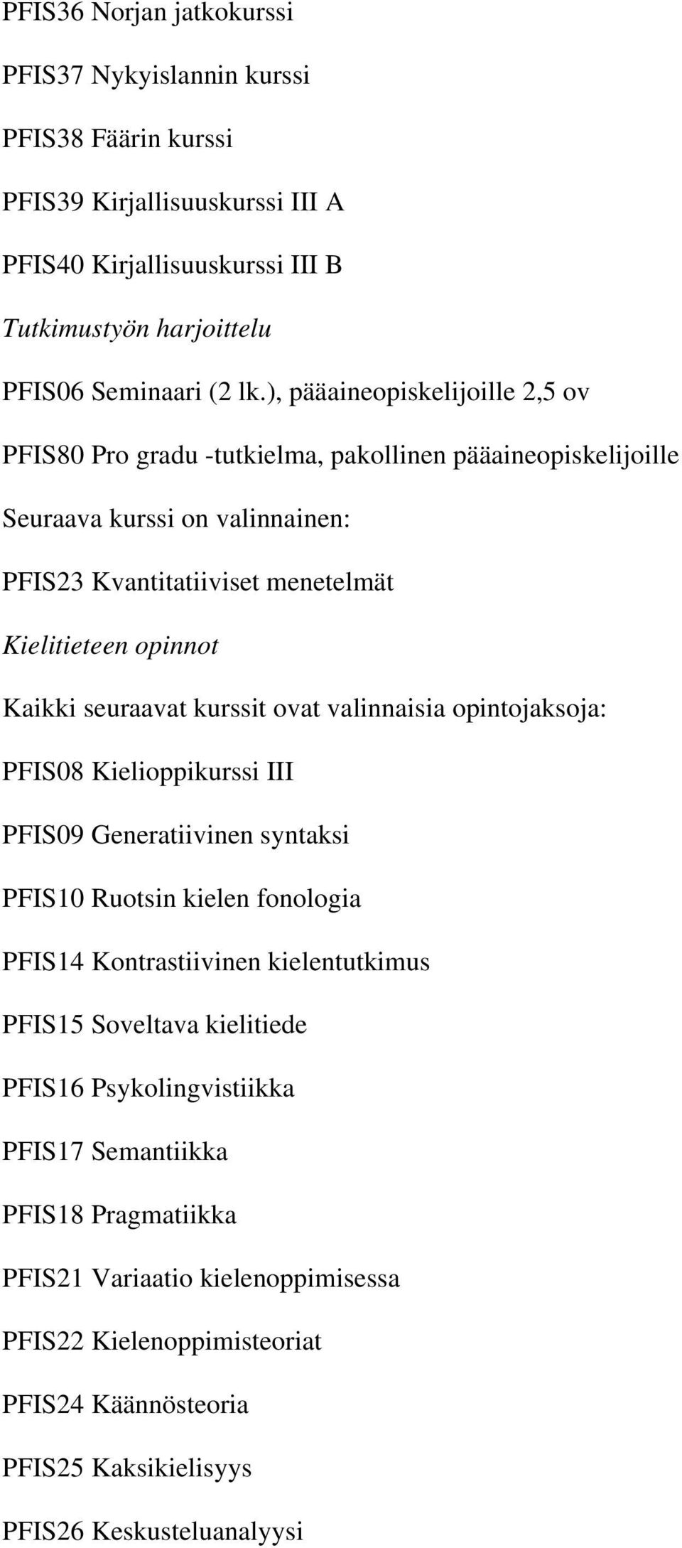kurssit ovat valinnaisia opintojaksoja: PFIS08 Kielioppikurssi III PFIS09 Generatiivinen syntaksi PFIS10 Ruotsin kielen fonologia PFIS14 Kontrastiivinen kielentutkimus PFIS15 Soveltava