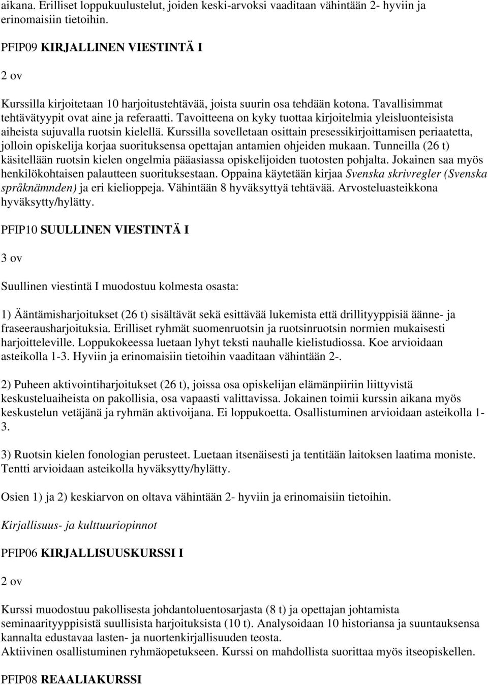 Tavoitteena on kyky tuottaa kirjoitelmia yleisluonteisista aiheista sujuvalla ruotsin kielellä.