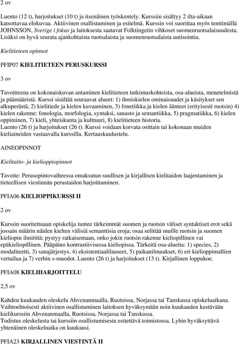 Lisäksi on hyvä seurata ajankohtaista ruotsalaista ja suomenruotsalaista uutisointia.