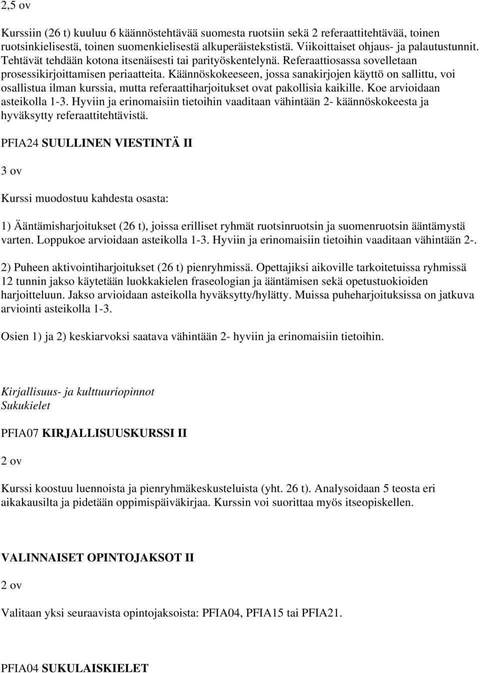 Käännöskokeeseen, jossa sanakirjojen käyttö on sallittu, voi osallistua ilman kurssia, mutta referaattiharjoitukset ovat pakollisia kaikille. Koe arvioidaan asteikolla 1-3.