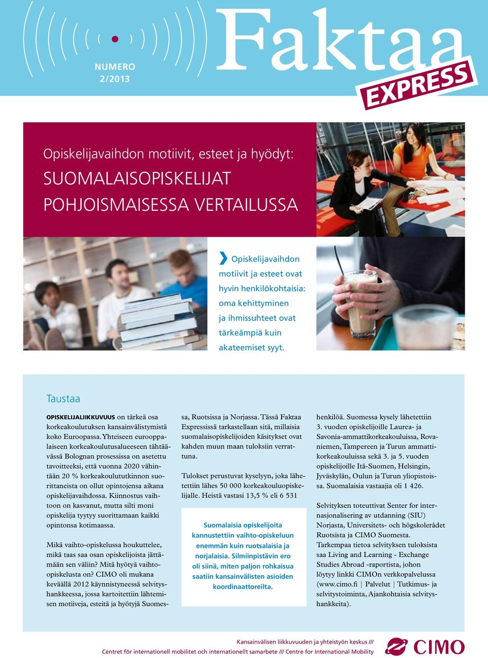 1 NUMERO 2/2013 Opiskelijavaihdon motiivit, esteet ja hyödyt: suomalaisopiskelijat pohjoismaisessa vertailussa Opiskelijavaihdon motiivit ja esteet ovat hyvin henkilökohtaisia: oma kehittyminen ja