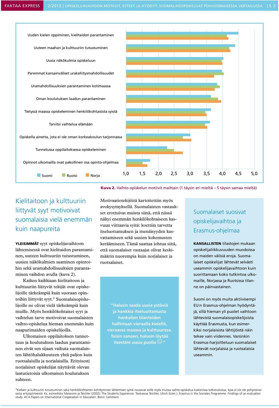 parantaminen kotimaassa Oman koulutuksen laadun parantaminen Tietyssä maassa opiskeleminen henkilökohtaisista syistä Tarvitsi vaihtelua elämään Opiskella ainetta, jota ei ole oman korkeakoulun