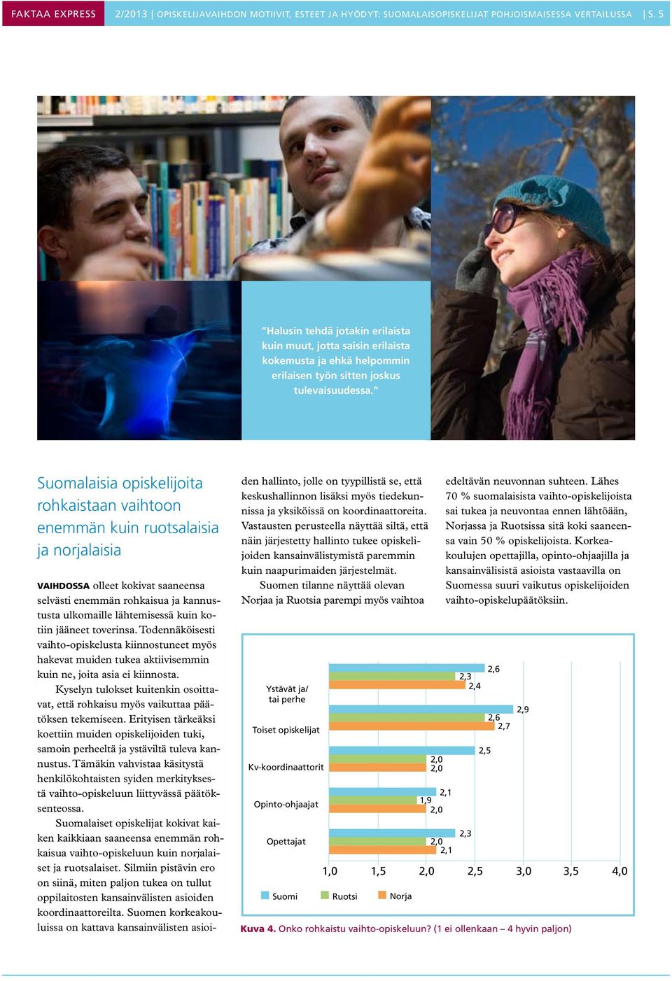Suomalaisia opiskelijoita rohkaistaan vaihtoon enemmän kuin ruotsalaisia ja norjalaisia Vaihdossa olleet kokivat saaneensa selvästi enemmän rohkaisua ja kannustusta ulkomaille lähtemisessä kuin