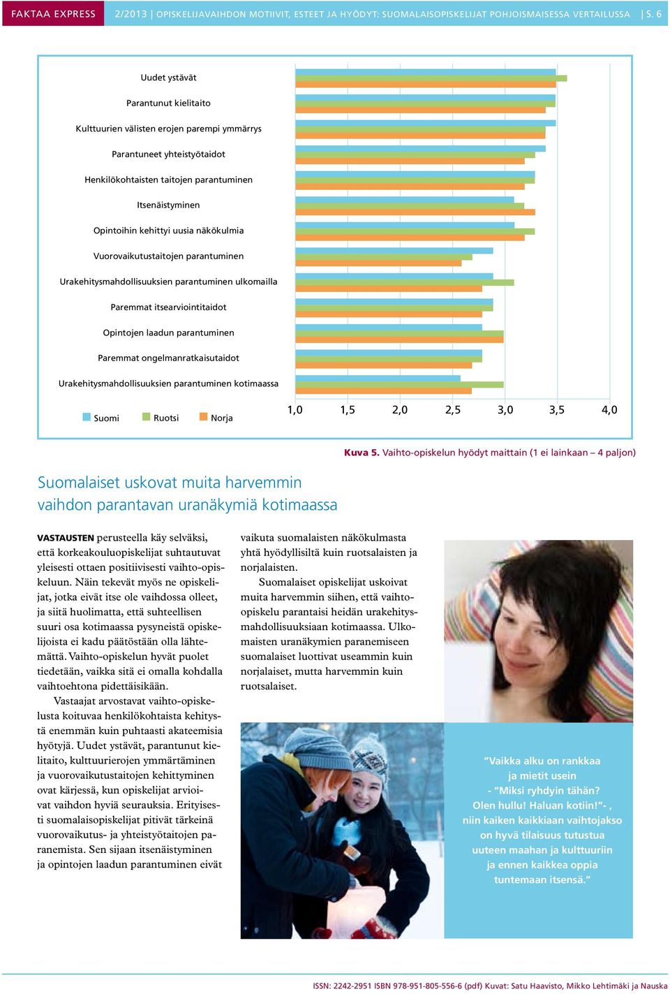 näkökulmia Vuorovaikutustaitojen parantuminen Urakehitysmahdollisuuksien parantuminen ulkomailla Paremmat itsearviointitaidot Opintojen laadun parantuminen Paremmat ongelmanratkaisutaidot