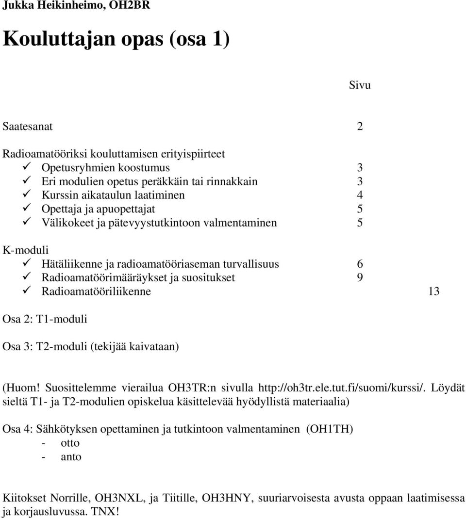 9 Radioamatööriliikenne 13 Osa 2: T1-moduli Osa 3: T2-moduli (tekijää kaivataan) (Huom! Suosittelemme vierailua OH3TR:n sivulla http://oh3tr.ele.tut.fi/suomi/kurssi/.