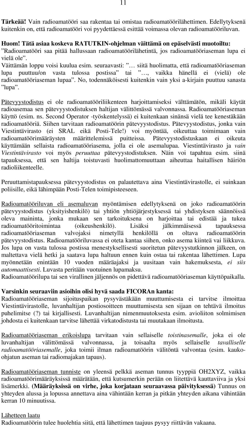 Väittämän loppu voisi kuulua esim. seuraavasti: siitä huolimatta, että radioamatööriaseman lupa puuttuu/on vasta tulossa postissa tai, vaikka hänellä ei (vielä) ole radioamatööriaseman lupaa.