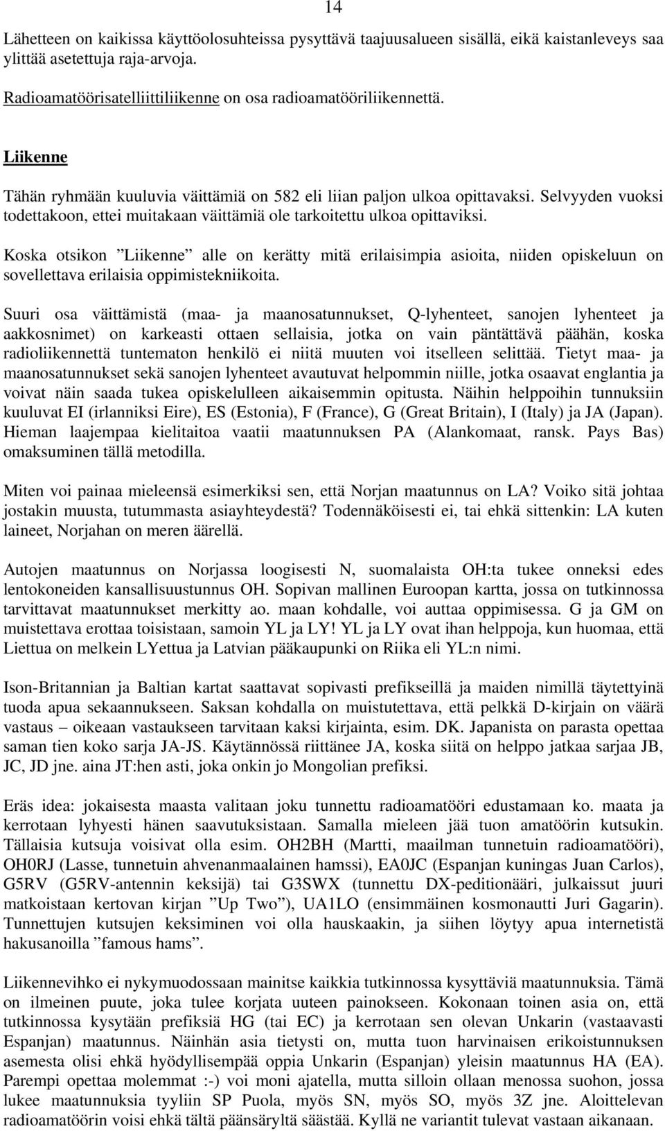 Koska otsikon Liikenne alle on kerätty mitä erilaisimpia asioita, niiden opiskeluun on sovellettava erilaisia oppimistekniikoita.