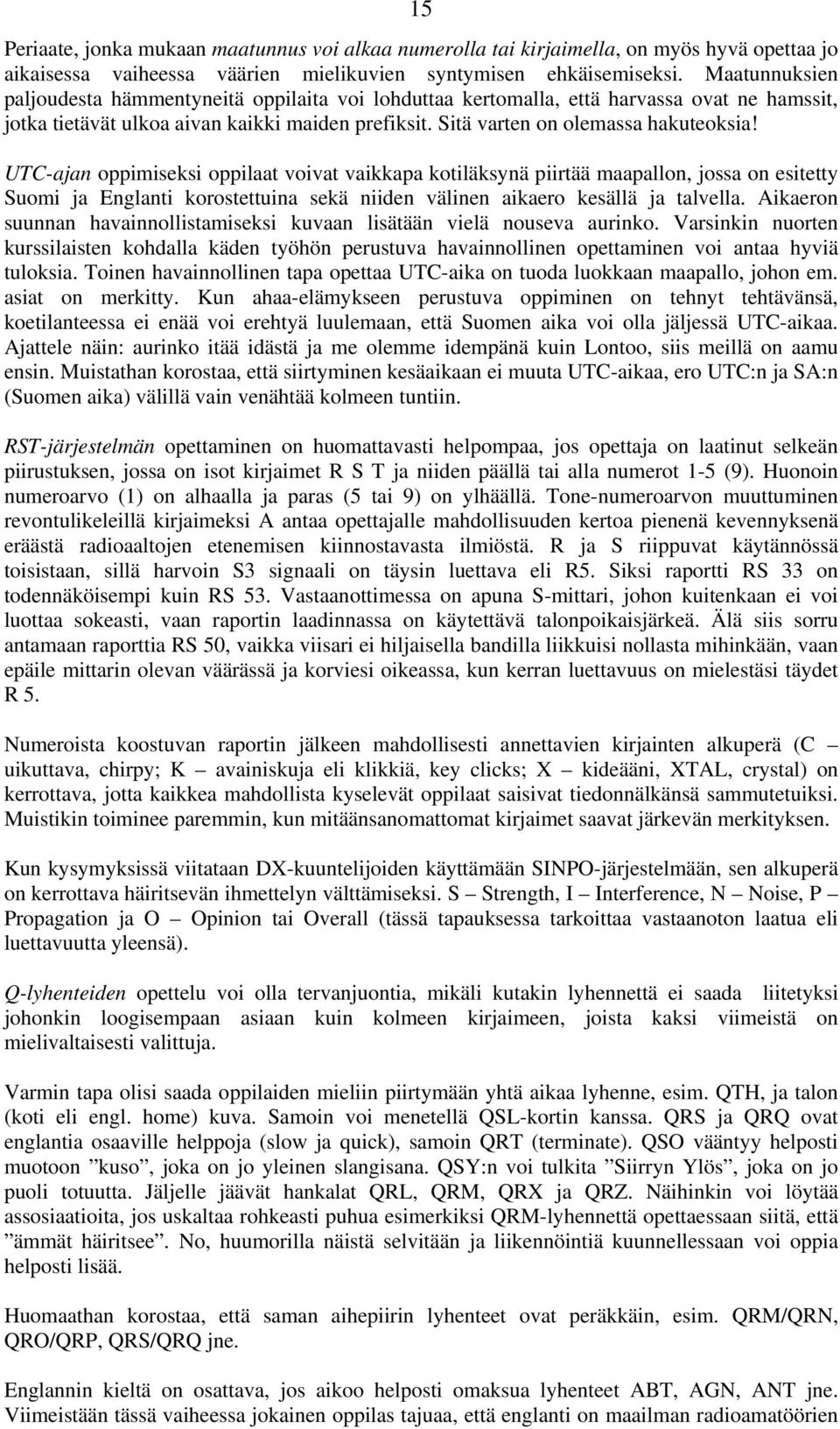 UTC-ajan oppimiseksi oppilaat voivat vaikkapa kotiläksynä piirtää maapallon, jossa on esitetty Suomi ja Englanti korostettuina sekä niiden välinen aikaero kesällä ja talvella.