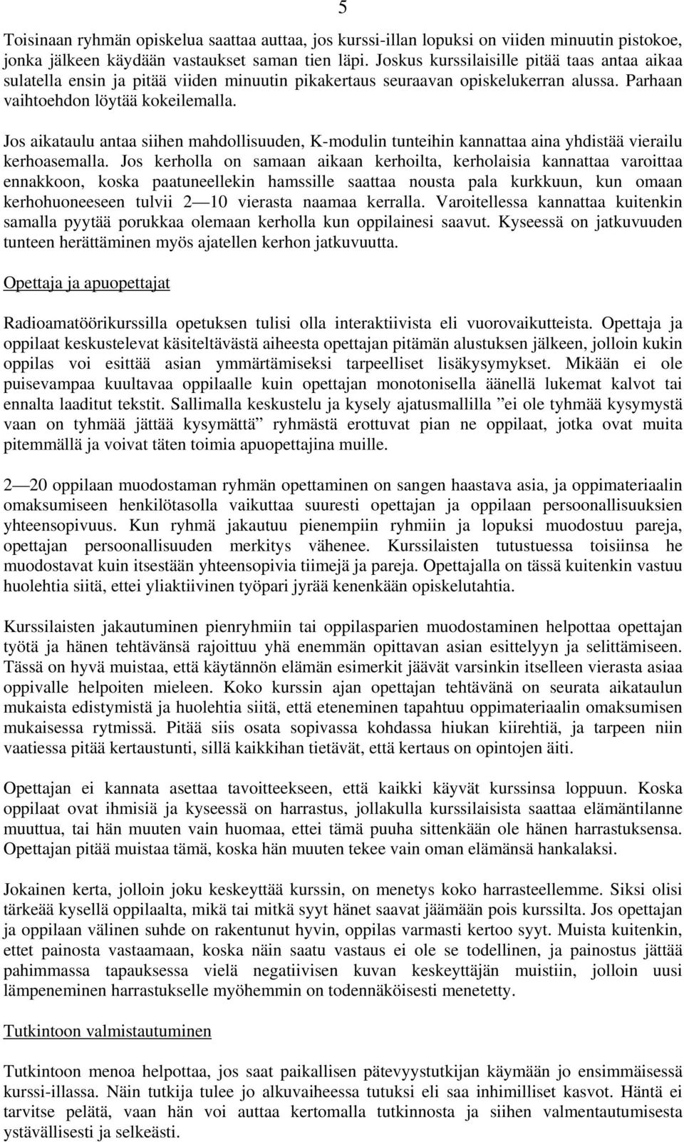 Jos aikataulu antaa siihen mahdollisuuden, K-modulin tunteihin kannattaa aina yhdistää vierailu kerhoasemalla.