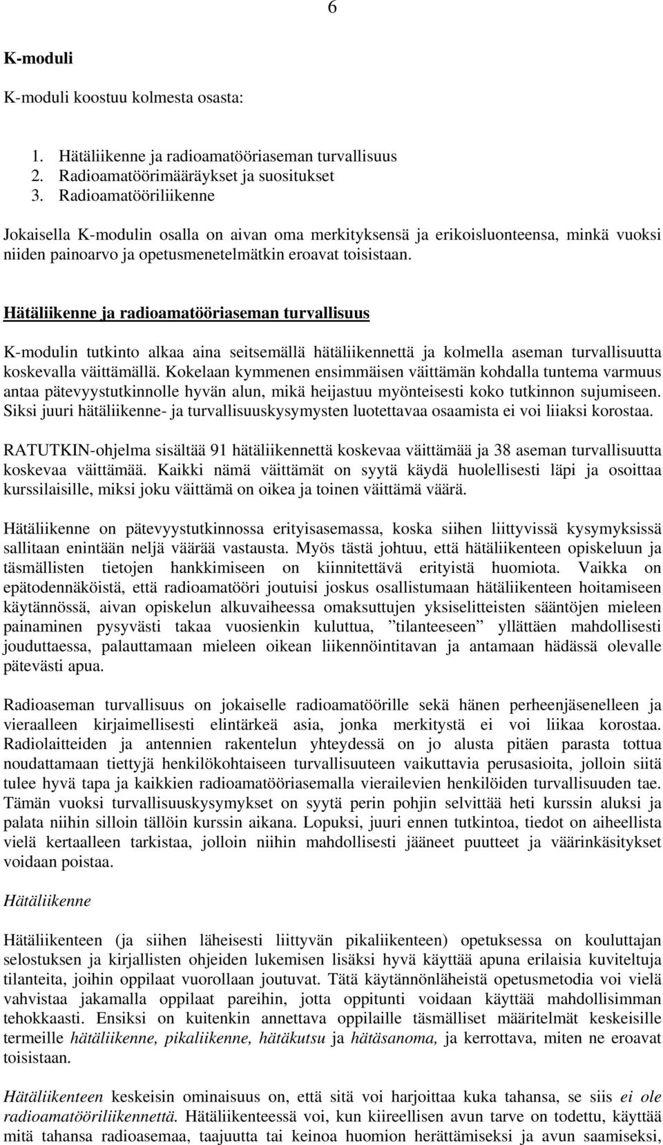 Hätäliikenne ja radioamatööriaseman turvallisuus K-modulin tutkinto alkaa aina seitsemällä hätäliikennettä ja kolmella aseman turvallisuutta koskevalla väittämällä.