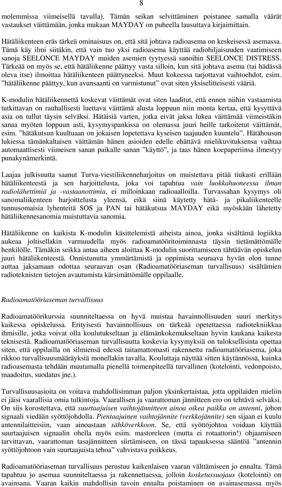 Tämä käy ilmi siitäkin, että vain tuo yksi radioasema käyttää radiohiljaisuuden vaatimiseen sanoja SEELONCE MAYDAY muiden asemien tyytyessä sanoihin SEELONCE DISTRESS.