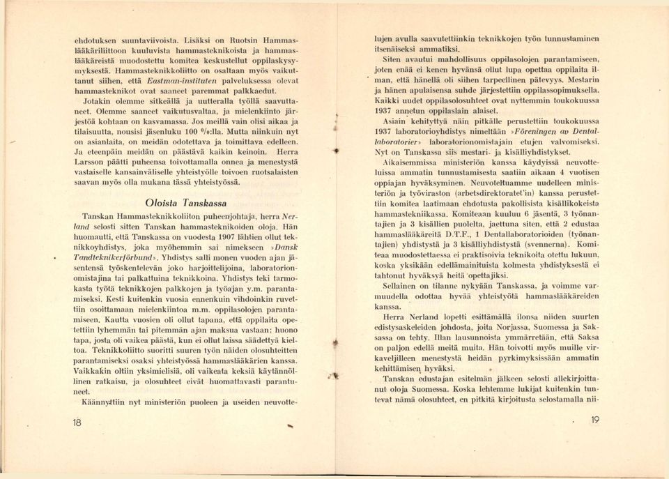 Jotakin olemme sitkeällä ja uutteralla työllä saavuttaneet. Olemme saaneet vaikutusvaltaa, ja mielenkiinto järjestöä kohtaan on kasvamassa.