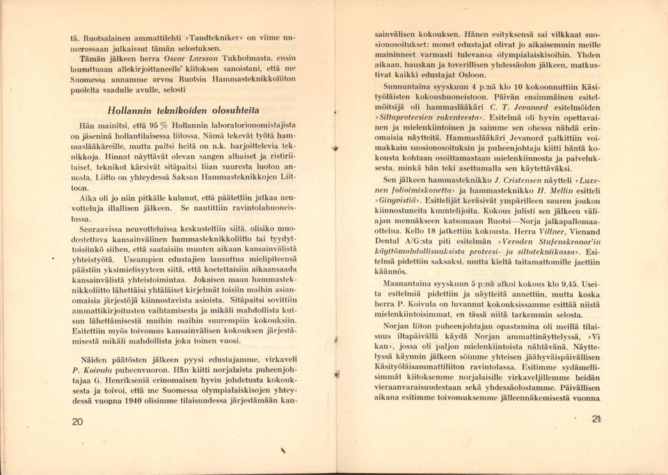 Hammasteknikkoliiton Hollannin teknikoiden olosuhteita. Hän mainitsi, että 95 fo Hollannin laboratorionomistajista on jäseninä hollantilaisessa liitossa.