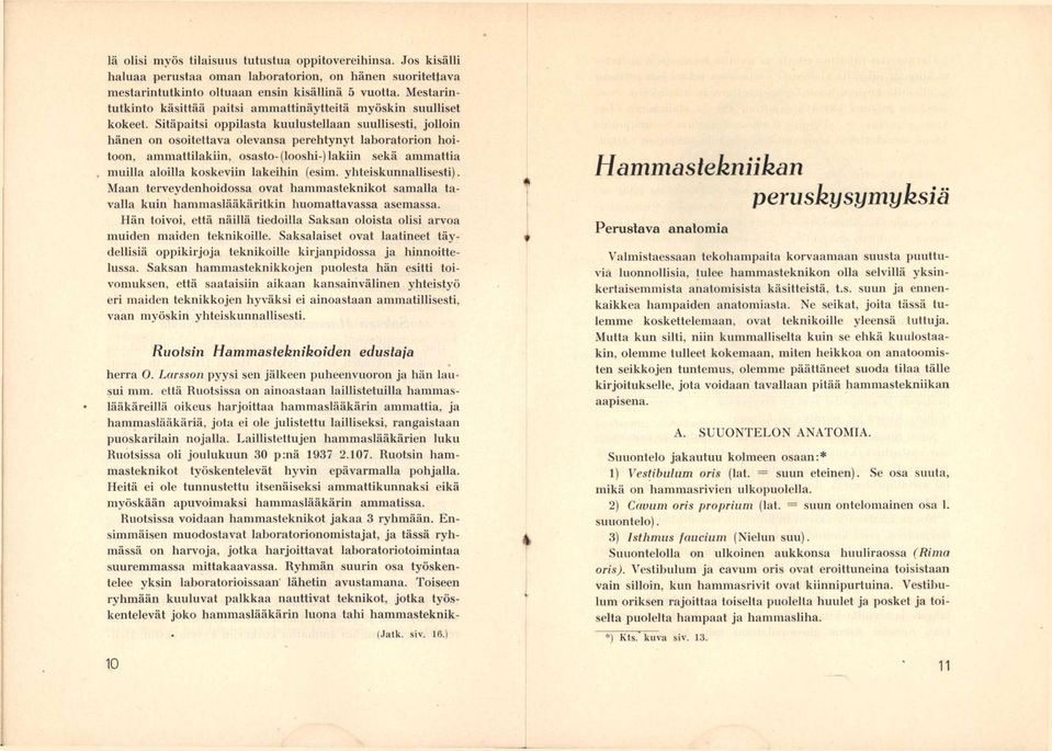 Sitäpaitsi oppilasta kuulustellaan suullisesti, jolloin hänen on osoitettava olevansa perehtynyt laboratorion hoitoon, ammattilakiin, osasto-(looshi-) lakiin sekä ammattia muilla aloilla koskeviin
