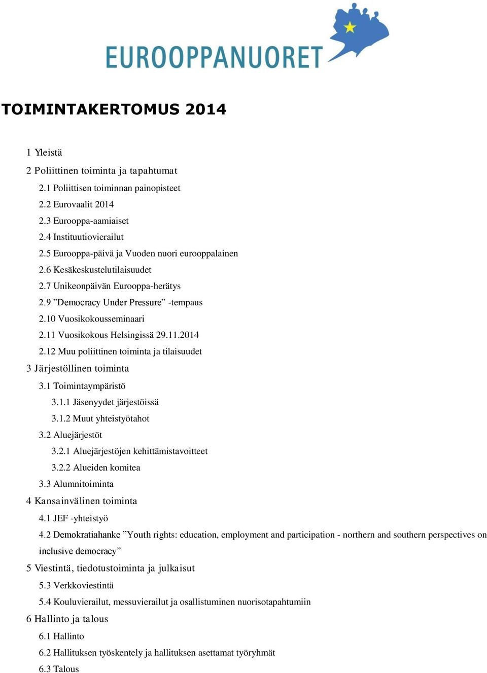 11 Vuosikokous Helsingissä 29.11.2014 2.12 Muu poliittinen toiminta ja tilaisuudet 3 Järjestöllinen toiminta 3.1 Toimintaympäristö 3.1.1 Jäsenyydet järjestöissä 3.1.2 Muut yhteistyötahot 3.