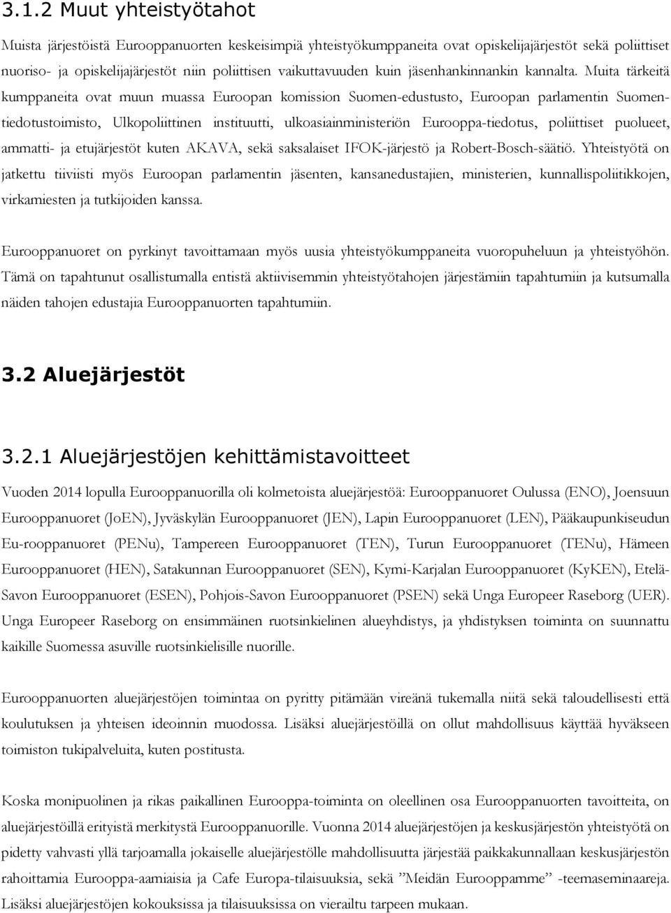 Muita tärkeitä kumppaneita ovat muun muassa uroopan komission Suomen-edustusto, uroopan parlamentin Suomentiedotustoimisto, Ulkopoliittinen instituutti, ulkoasiainministeriön urooppa-tiedotus,