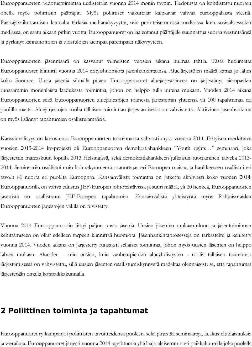 äättäjävaikuttamisen kannalta tärkeää medianäkyvyyttä, niin perinteisemmissä medioissa kuin sosiaalisessakin mediassa, on saatu aikaan pitkin vuotta.