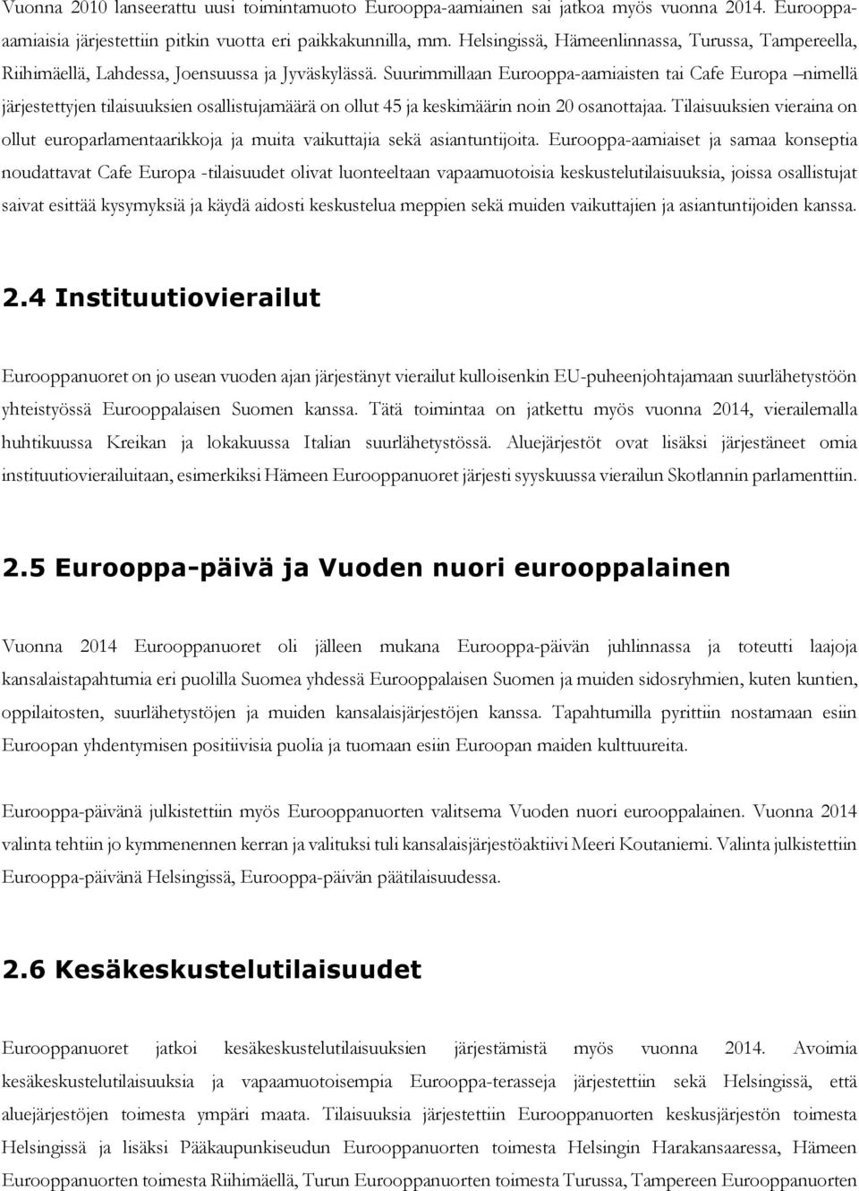 Suurimmillaan urooppa-aamiaisten tai Cafe uropa nimellä järjestettyjen tilaisuuksien osallistujamäärä on ollut 45 ja keskimäärin noin 20 osanottajaa.