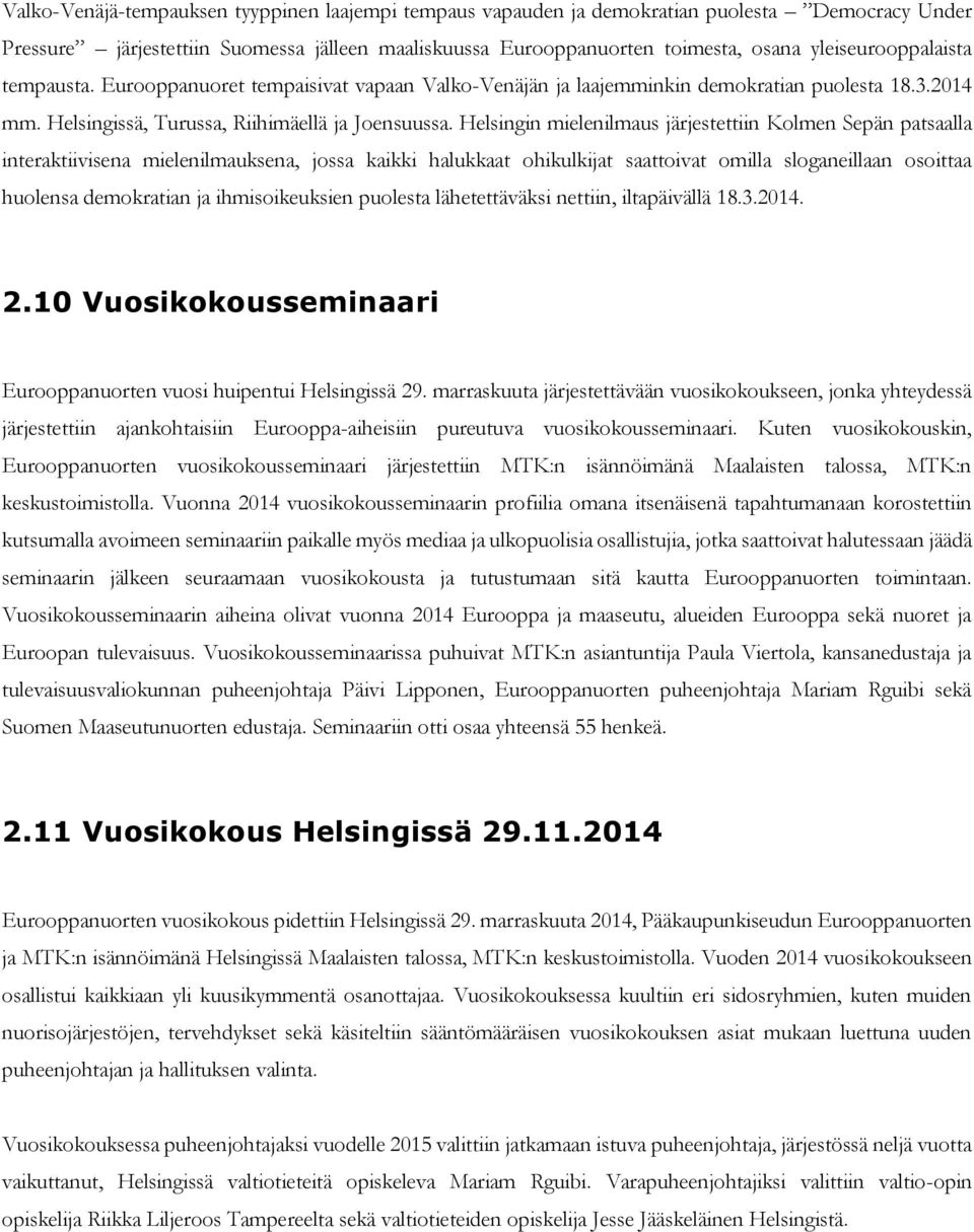 Helsingin mielenilmaus järjestettiin Kolmen Sepän patsaalla interaktiivisena mielenilmauksena, jossa kaikki halukkaat ohikulkijat saattoivat omilla sloganeillaan osoittaa huolensa demokratian ja