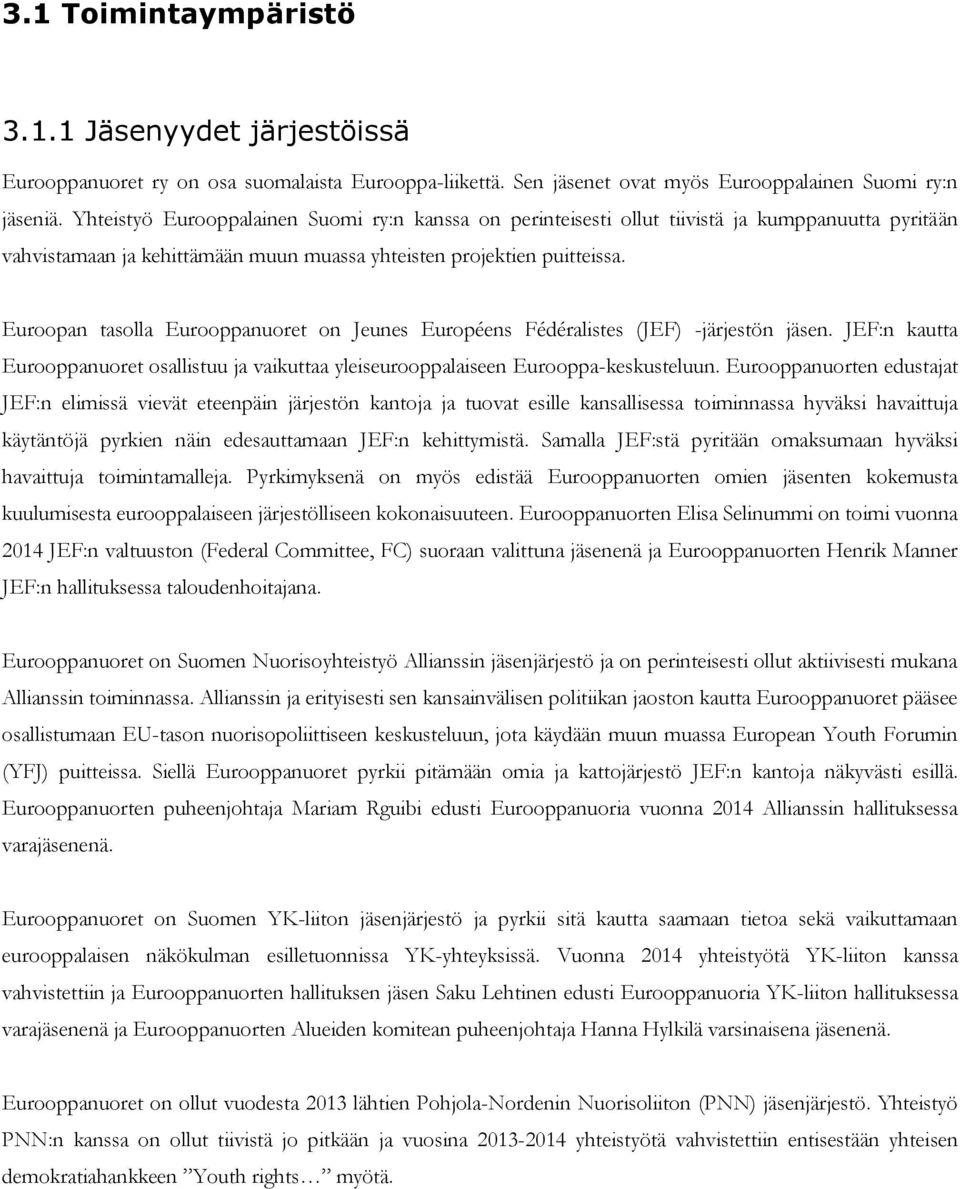 uroopan tasolla urooppanuoret on Jeunes uropéens Fédéralistes (JF) -järjestön jäsen. JF:n kautta urooppanuoret osallistuu ja vaikuttaa yleiseurooppalaiseen urooppa-keskusteluun.