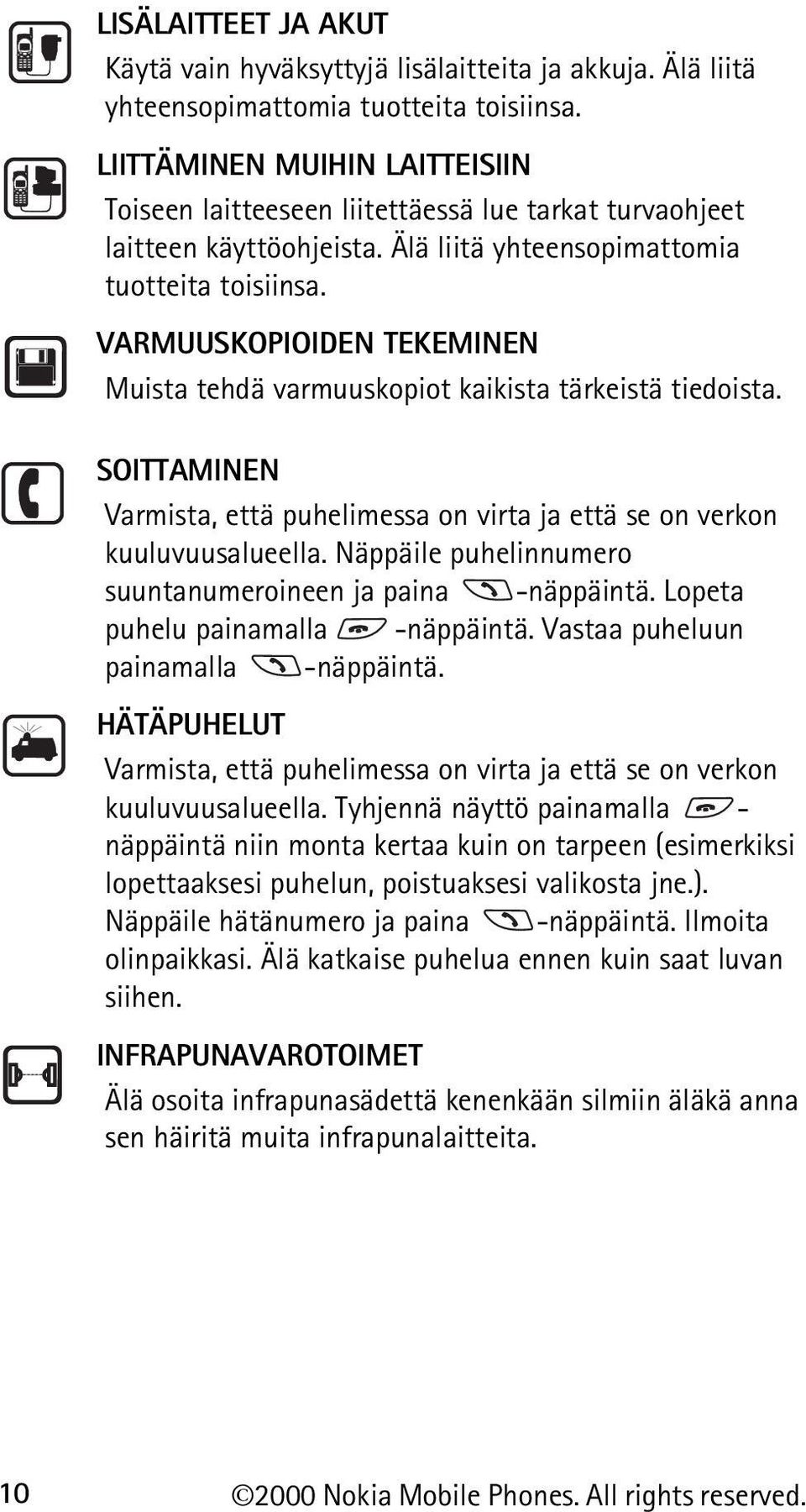 VARMUUSKOPIOIDEN TEKEMINEN Muista tehdä varmuuskopiot kaikista tärkeistä tiedoista. SOITTAMINEN Varmista, että puhelimessa on virta ja että se on verkon kuuluvuusalueella.