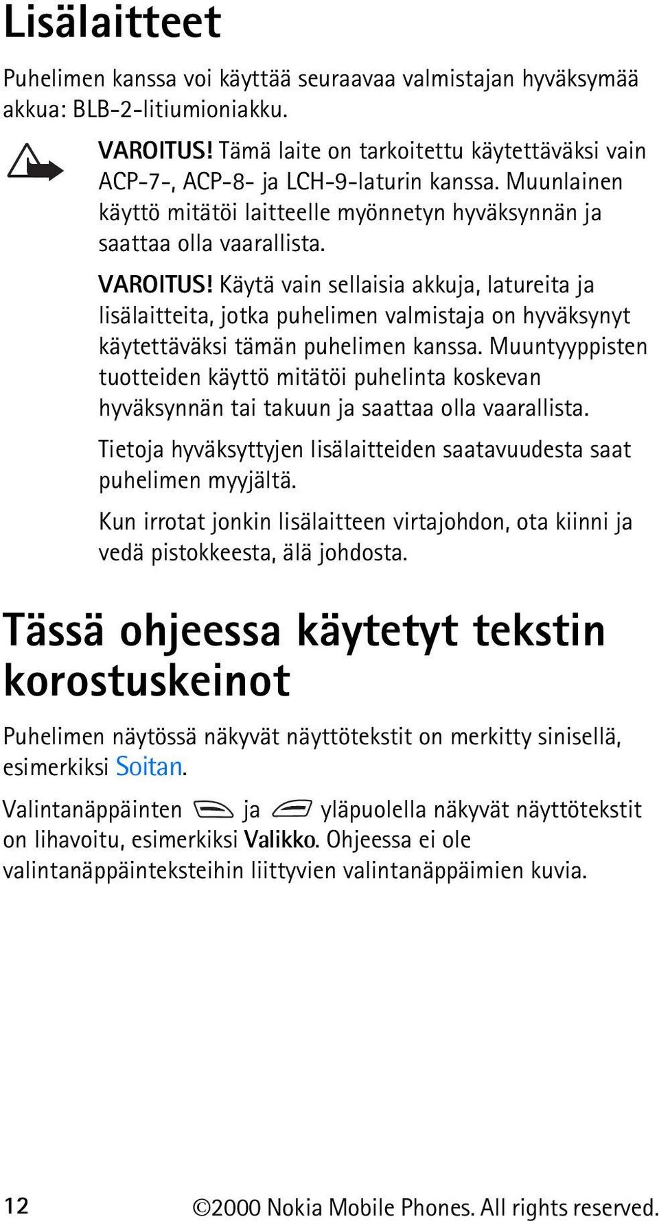 Käytä vain sellaisia akkuja, latureita ja lisälaitteita, jotka puhelimen valmistaja on hyväksynyt käytettäväksi tämän puhelimen kanssa.