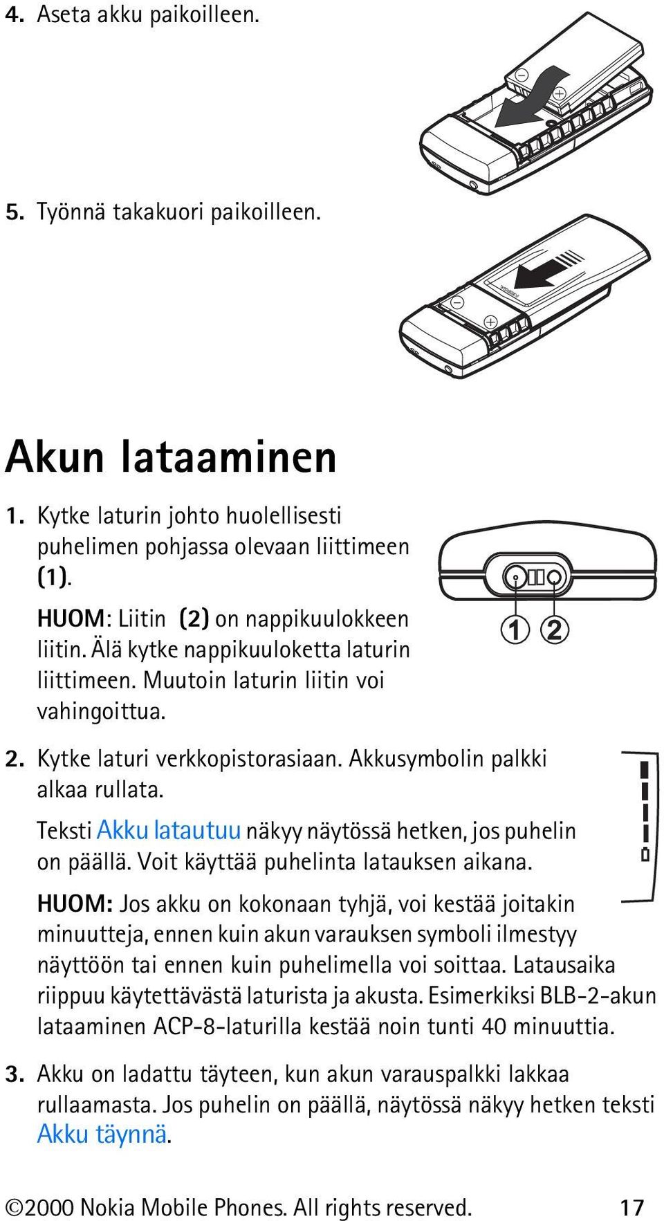 Teksti Akku latautuu näkyy näytössä hetken, jos puhelin on päällä. Voit käyttää puhelinta latauksen aikana.