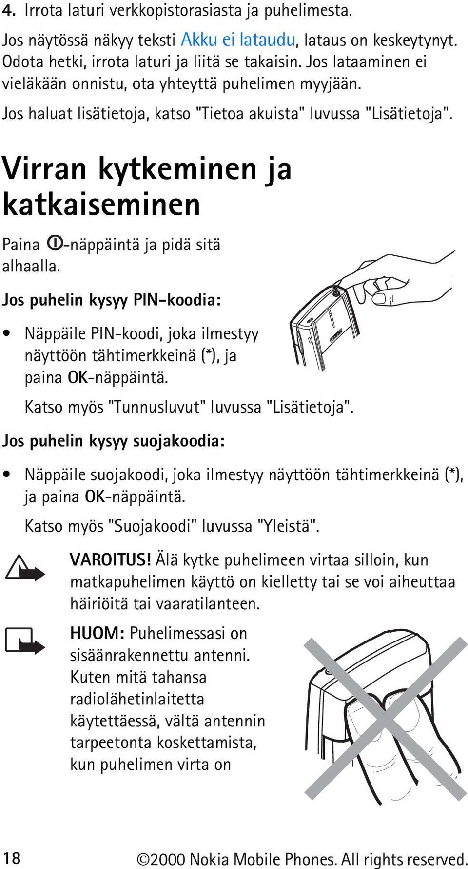 Virran kytkeminen ja katkaiseminen Paina -näppäintä ja pidä sitä alhaalla. Jos puhelin kysyy PIN-koodia: Näppäile PIN-koodi, joka ilmestyy näyttöön tähtimerkkeinä (*), ja paina OK-näppäintä.