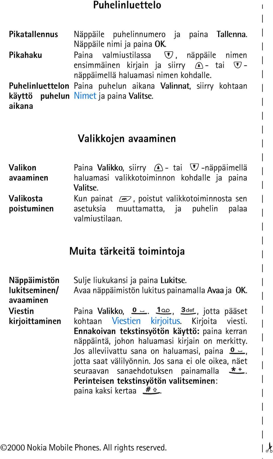 Puhelinluettelon Paina puhelun aikana Valinnat, siirry kohtaan käyttö puhelun Nimet ja paina Valitse.