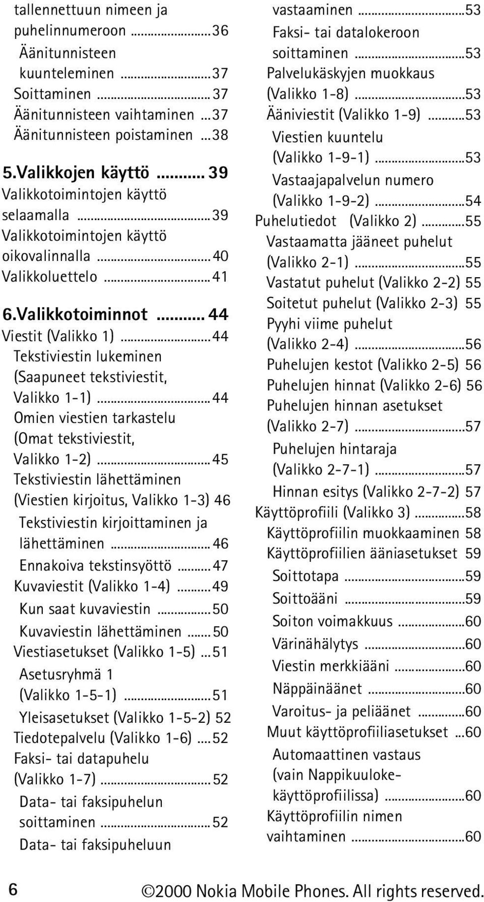 ..44 Tekstiviestin lukeminen (Saapuneet tekstiviestit, Valikko 1-1)...44 Omien viestien tarkastelu (Omat tekstiviestit, Valikko 1-2).