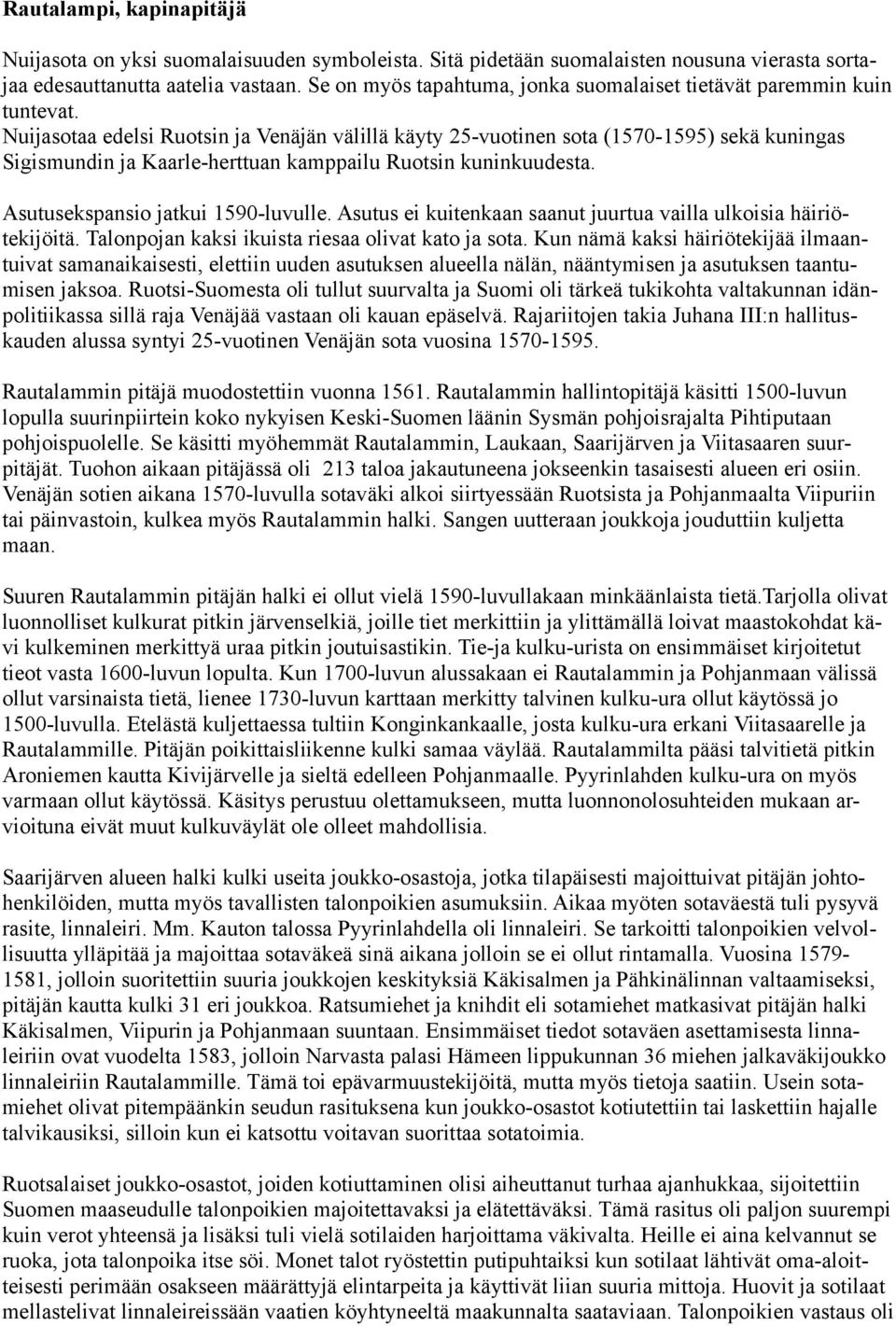 Nuijasotaa edelsi Ruotsin ja Venäjän välillä käyty 25-vuotinen sota (1570-1595) sekä kuningas Sigismundin ja Kaarle-herttuan kamppailu Ruotsin kuninkuudesta. Asutusekspansio jatkui 1590-luvulle.