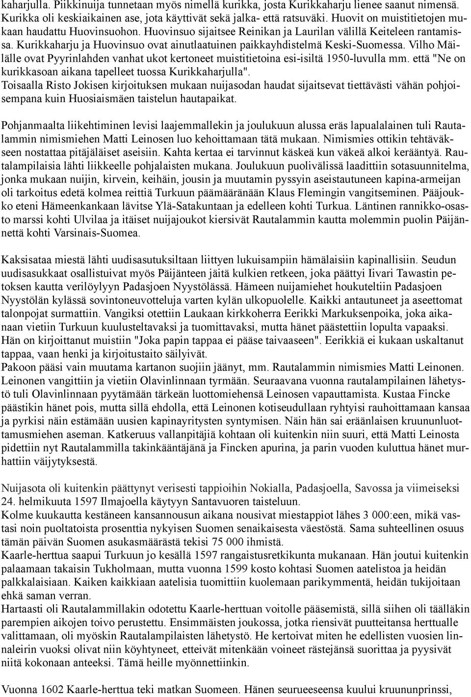 Kurikkaharju ja Huovinsuo ovat ainutlaatuinen paikkayhdistelmä Keski-Suomessa. Vilho Mäilälle ovat Pyyrinlahden vanhat ukot kertoneet muistitietoina esi-isiltä 1950-luvulla mm.